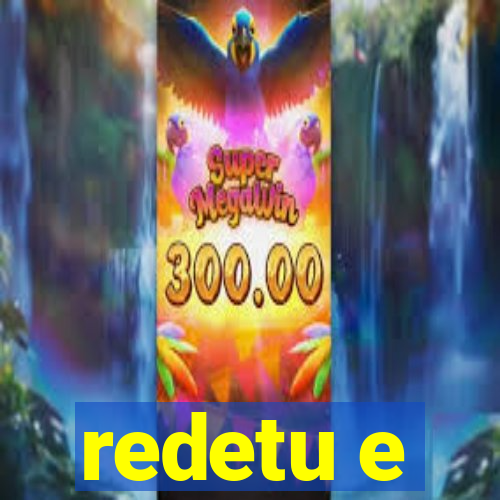 redetu e