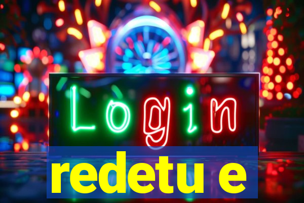 redetu e