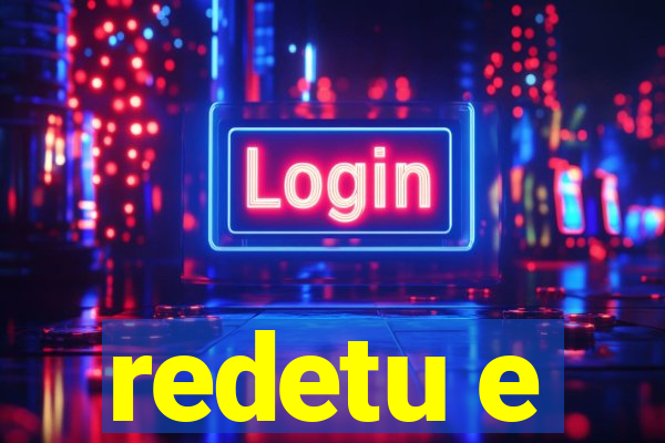 redetu e