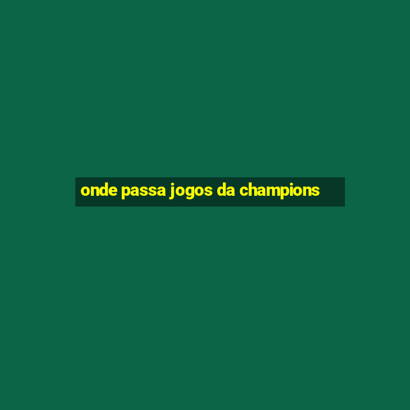 onde passa jogos da champions