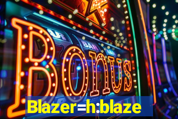 Blazer=h:blaze