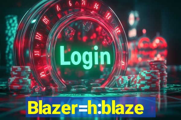 Blazer=h:blaze