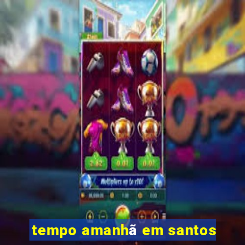 tempo amanhã em santos