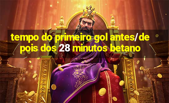 tempo do primeiro gol antes/depois dos 28 minutos betano