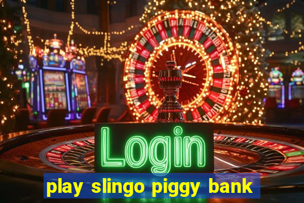 play slingo piggy bank