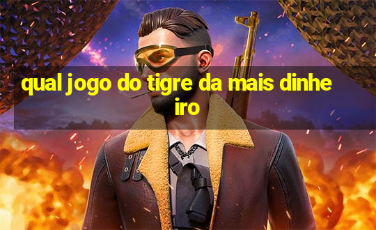 qual jogo do tigre da mais dinheiro