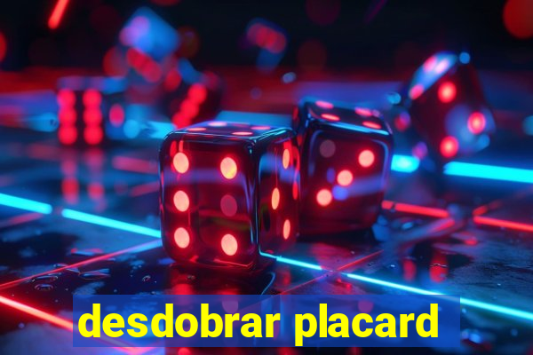 desdobrar placard