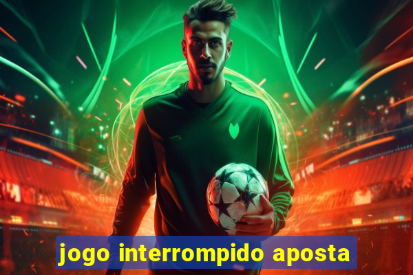 jogo interrompido aposta