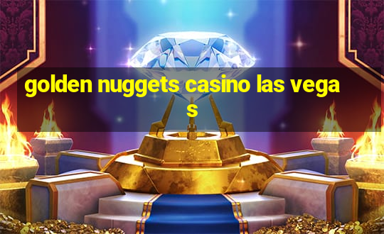 golden nuggets casino las vegas