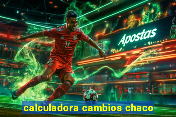 calculadora cambios chaco