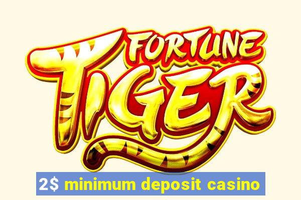 2$ minimum deposit casino