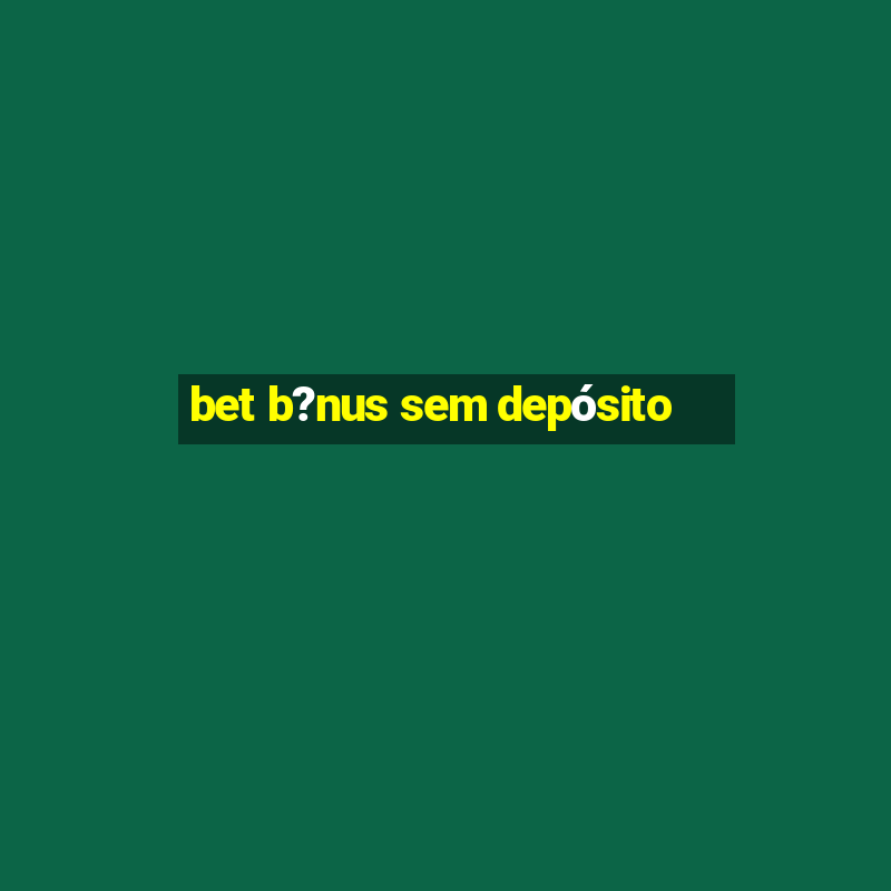 bet b?nus sem depósito