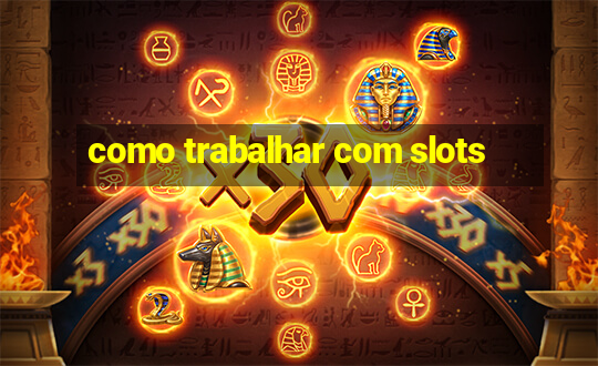 como trabalhar com slots