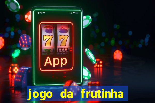 jogo da frutinha que ganha dinheiro