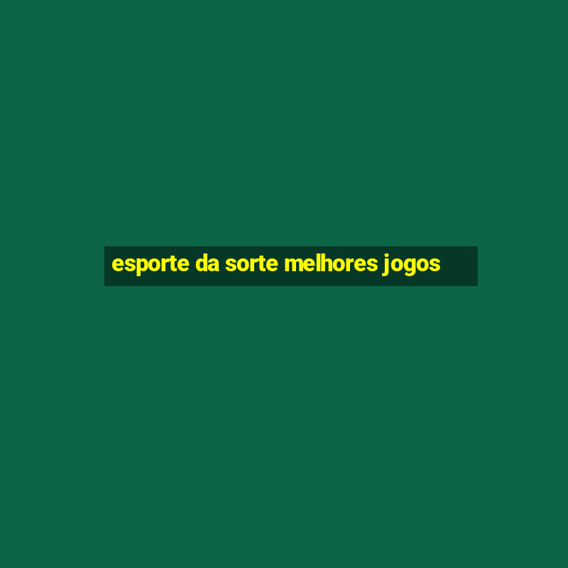 esporte da sorte melhores jogos