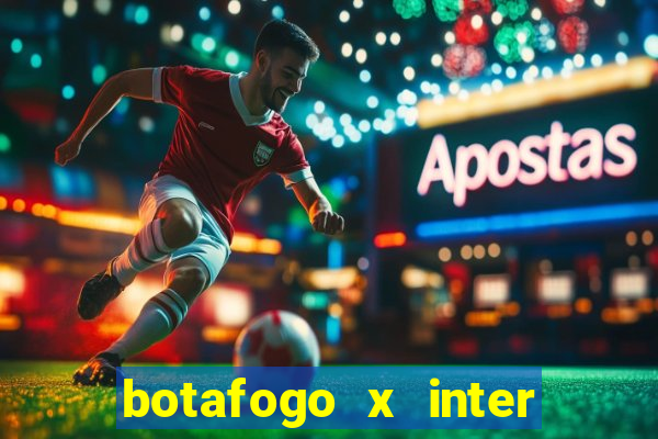 botafogo x inter onde assistir