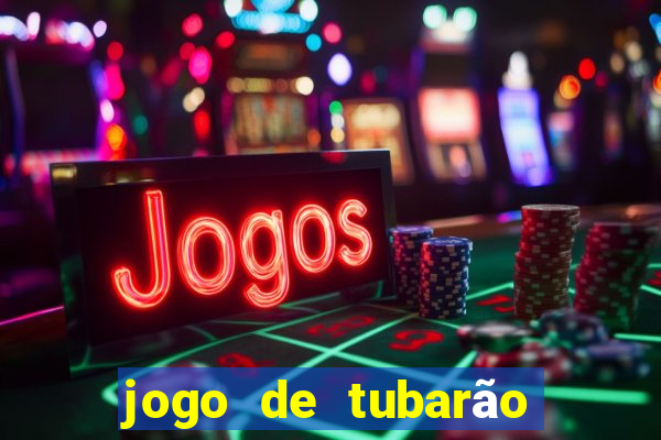 jogo de tubarão com dinheiro infinito