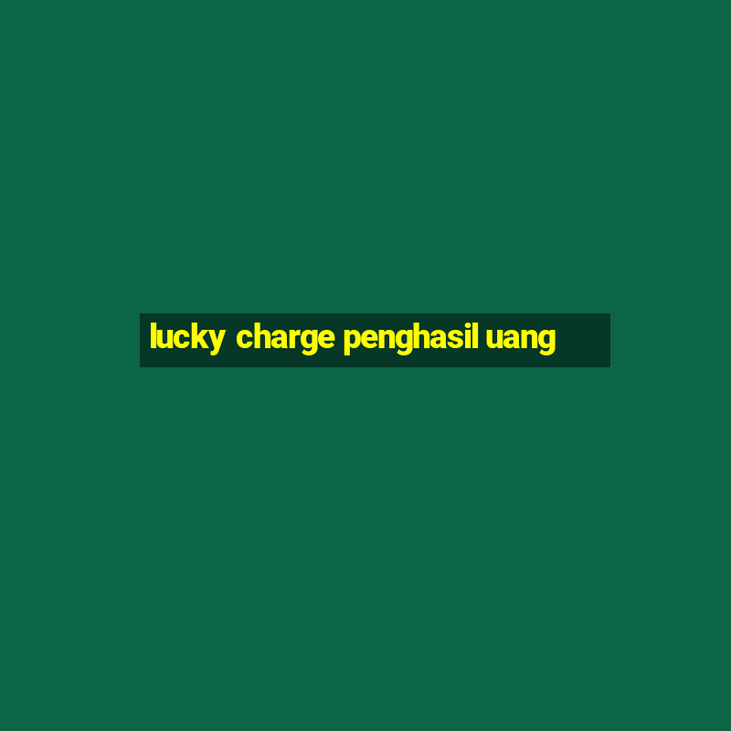 lucky charge penghasil uang