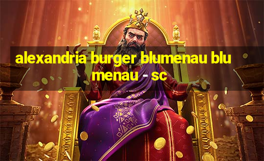 alexandria burger blumenau blumenau - sc