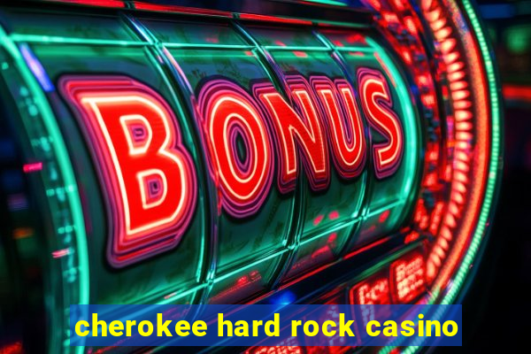 cherokee hard rock casino