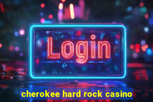 cherokee hard rock casino