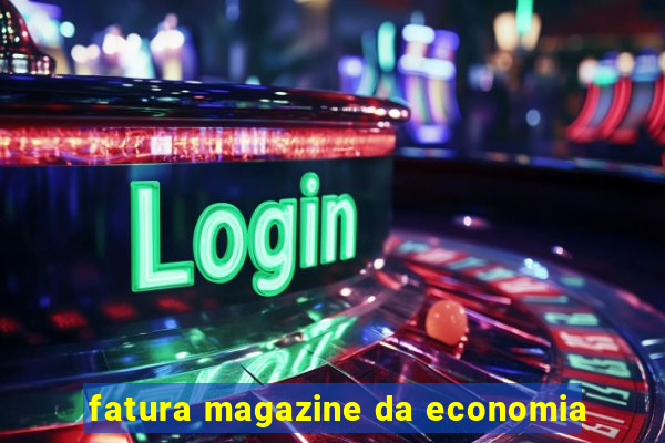 fatura magazine da economia