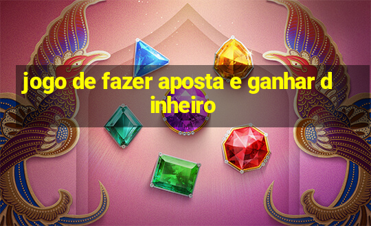 jogo de fazer aposta e ganhar dinheiro