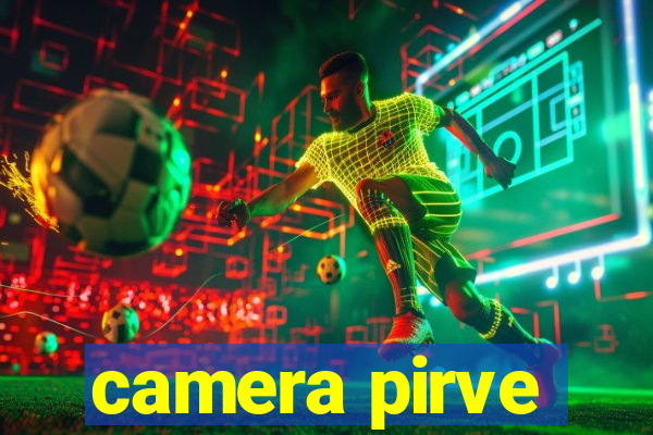 camera pirve