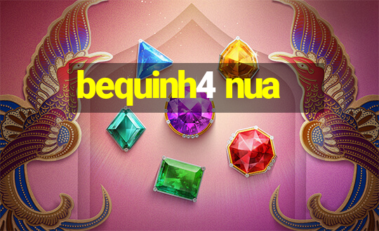 bequinh4 nua