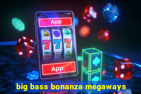 big bass bonanza megaways