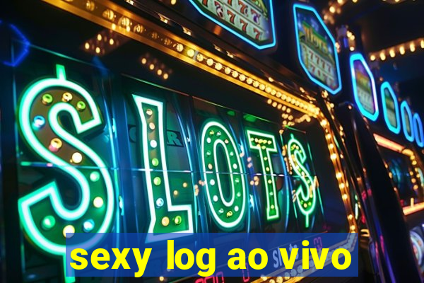 sexy log ao vivo