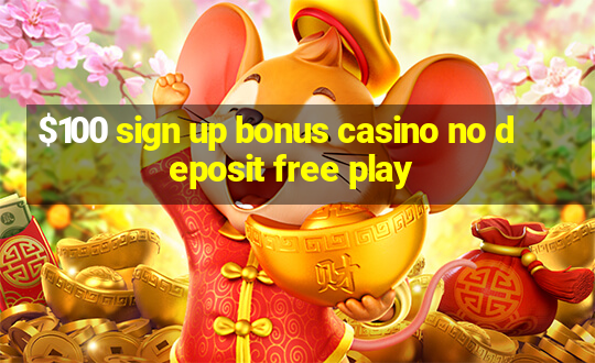 $100 sign up bonus casino no deposit free play