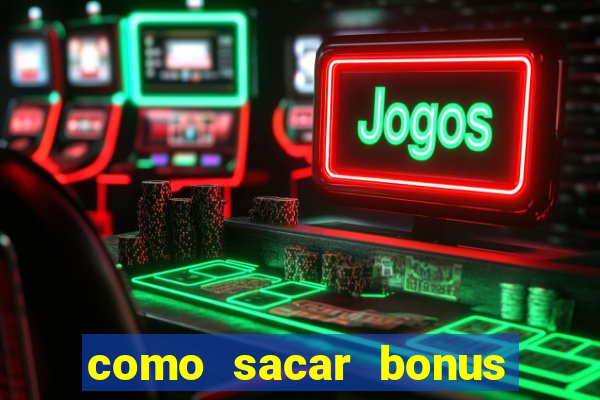 como sacar bonus da estrela bet