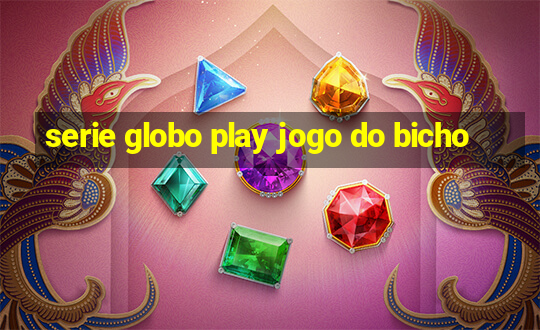 serie globo play jogo do bicho