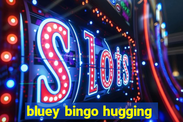 bluey bingo hugging