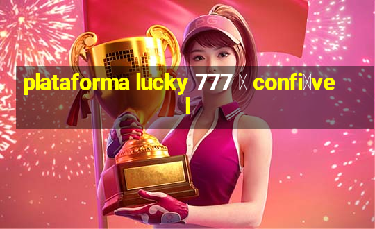 plataforma lucky 777 茅 confi谩vel