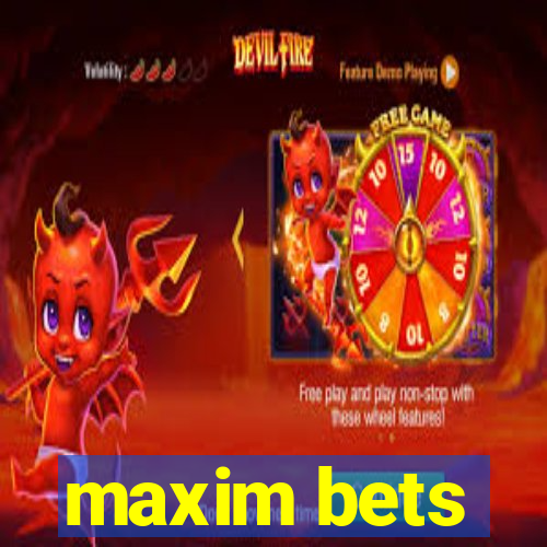 maxim bets