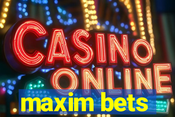 maxim bets