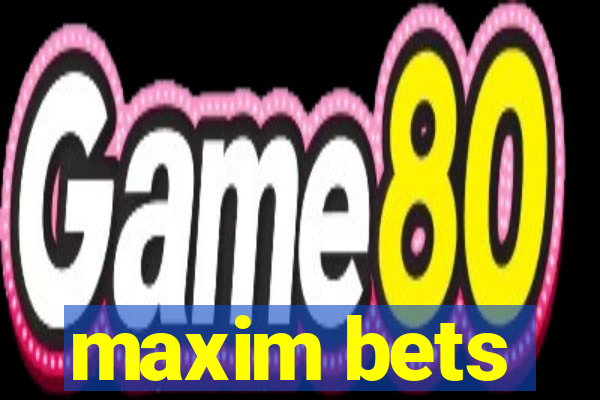 maxim bets