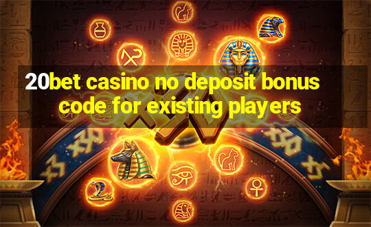 20bet casino no deposit bonus code for existing players