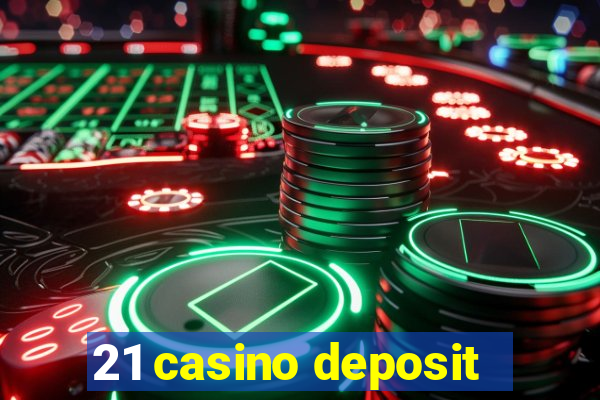 21 casino deposit