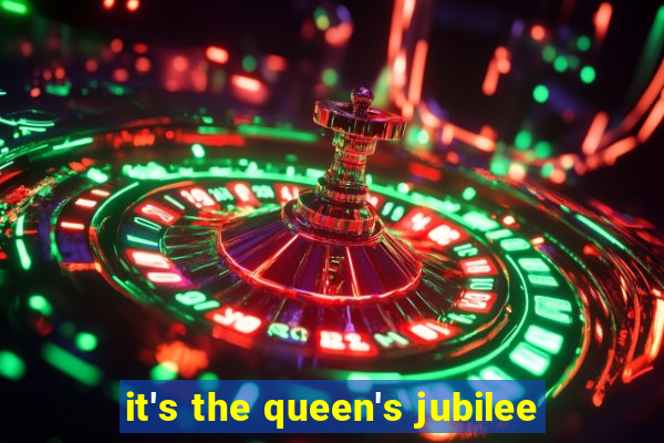 it's the queen's jubilee