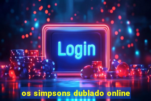 os simpsons dublado online