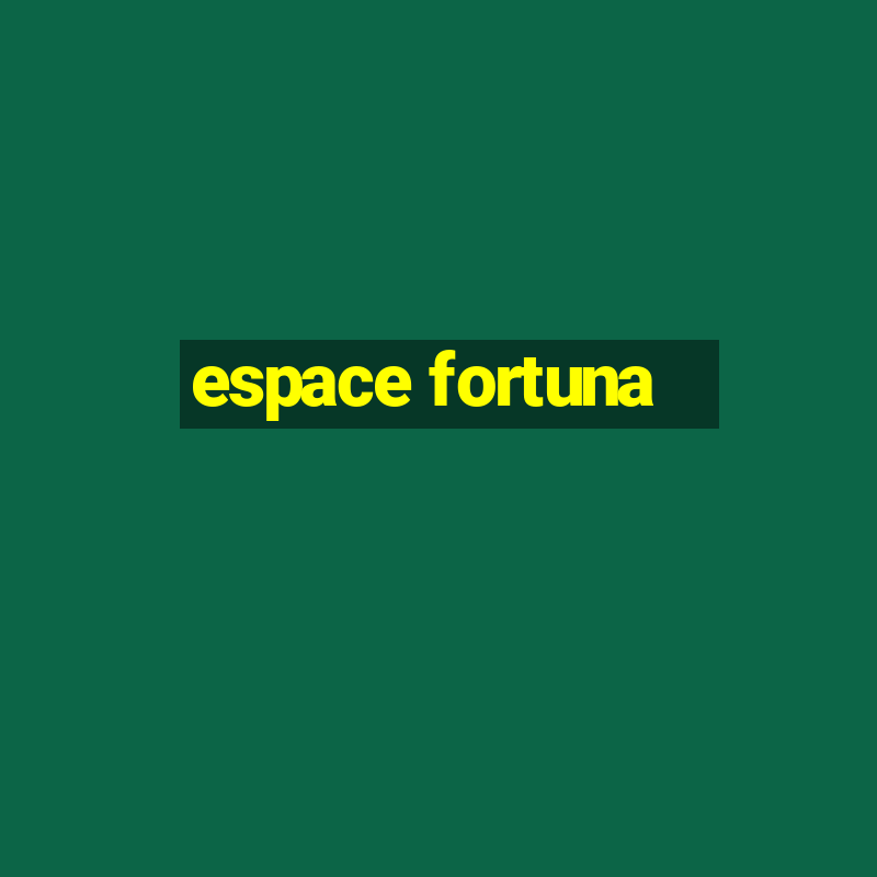 espace fortuna