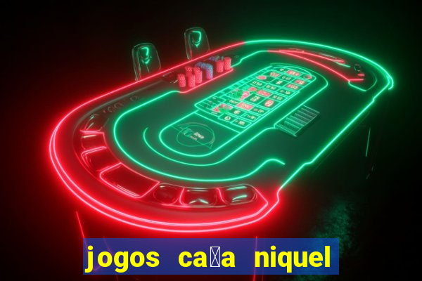 jogos ca莽a niquel que paga dinheiro real