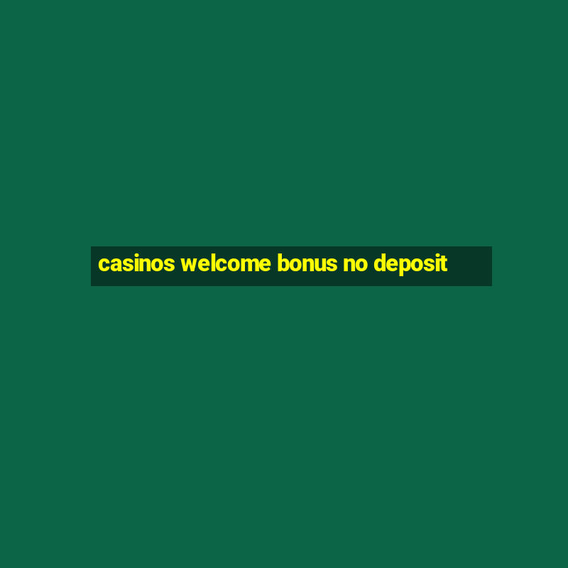 casinos welcome bonus no deposit