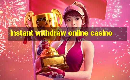 instant withdraw online casino