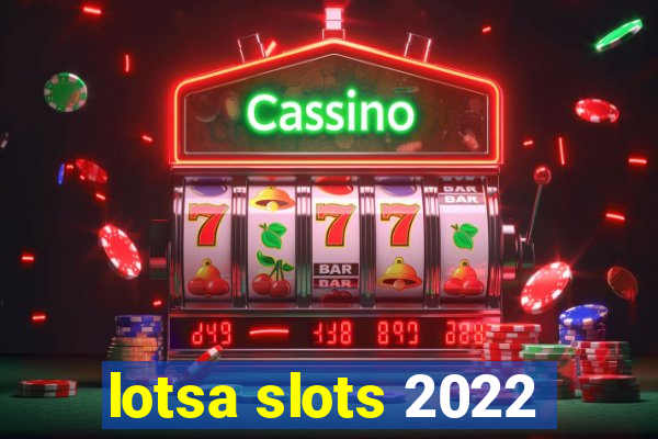 lotsa slots 2022