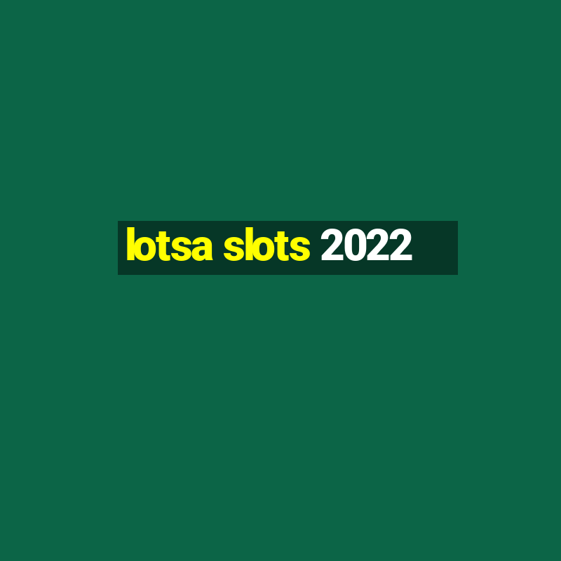 lotsa slots 2022