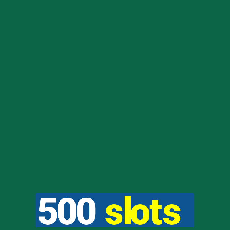 500 slots